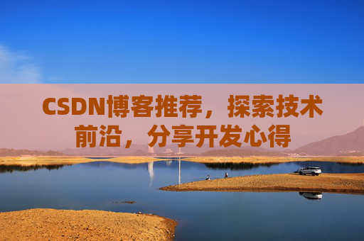 CSDN博客推荐,探索技术前沿,分享开发心得